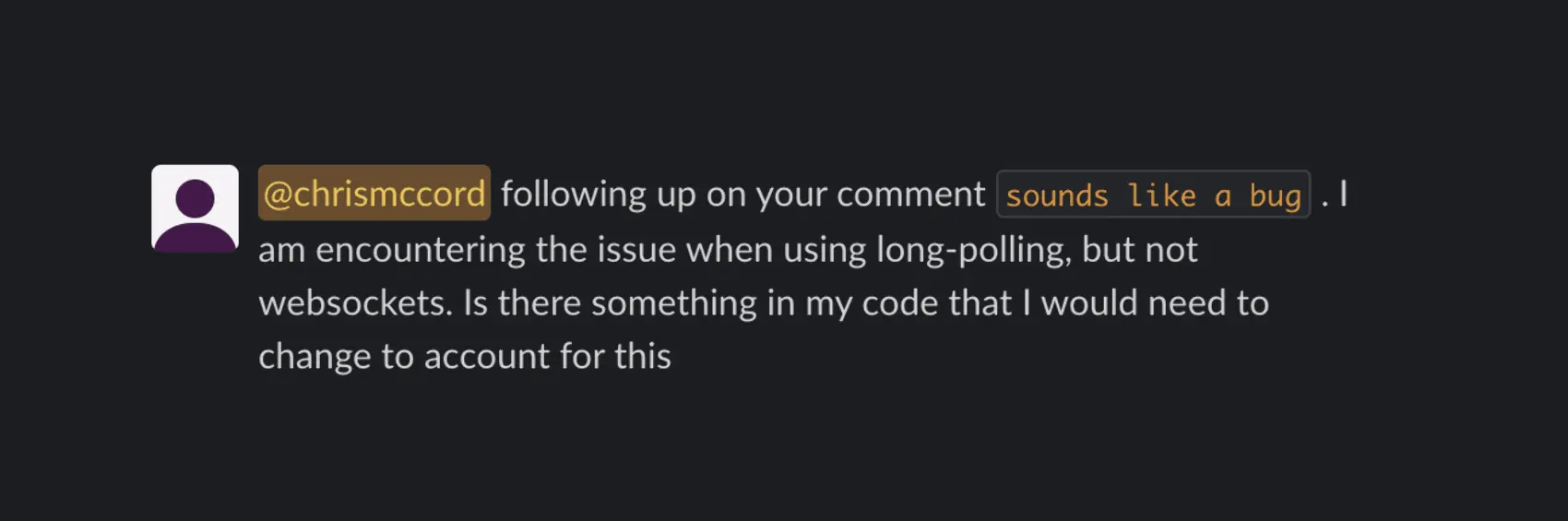 @chrismccord following up on your comment "sounds like a bug". I am encountering the issue when using long-polling, but not websockets. Is there something in my code that I would need to change to account for this?